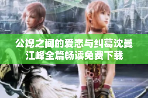 公媳之间的爱恋与纠葛沈曼江峰全篇畅读免费下载