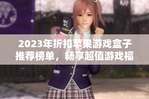 2023年折扣苹果游戏盒子推荐榜单，畅享超值游戏福利
