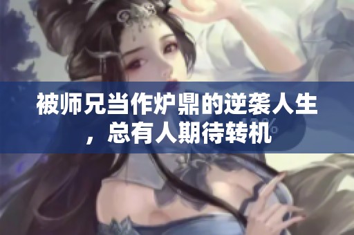 被师兄当作炉鼎的逆袭人生，总有人期待转机