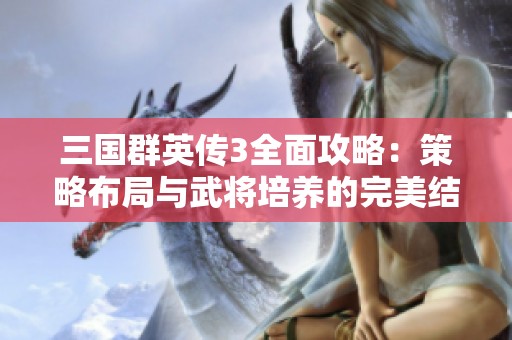 三国群英传3全面攻略：策略布局与武将培养的完美结合之路