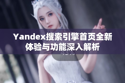 Yandex搜索引擎首页全新体验与功能深入解析