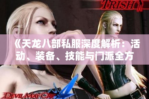 《天龙八部私服深度解析：活动、装备、技能与门派全方位指南》