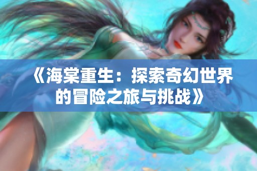 《海棠重生：探索奇幻世界的冒险之旅与挑战》