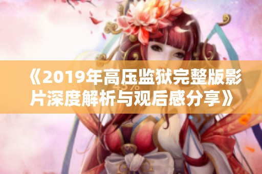 《2019年高压监狱完整版影片深度解析与观后感分享》