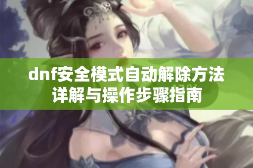 dnf安全模式自动解除方法详解与操作步骤指南
