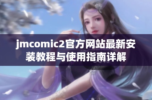 jmcomic2官方网站最新安装教程与使用指南详解