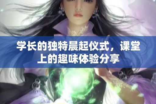学长的独特晨起仪式，课堂上的趣味体验分享