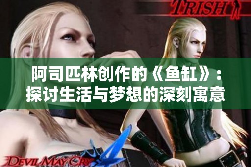 阿司匹林创作的《鱼缸》：探讨生活与梦想的深刻寓意