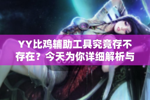 YY比鸡辅助工具究竟存不存在？今天为你详细解析与汇总
