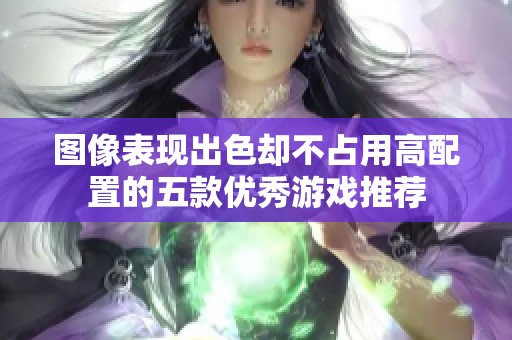 图像表现出色却不占用高配置的五款优秀游戏推荐