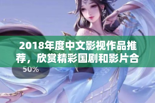 2018年度中文影视作品推荐，欣赏精彩国剧和影片合集