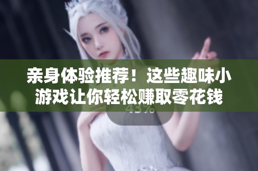 亲身体验推荐！这些趣味小游戏让你轻松赚取零花钱