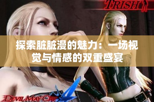 探索脏脏漫的魅力：一场视觉与情感的双重盛宴