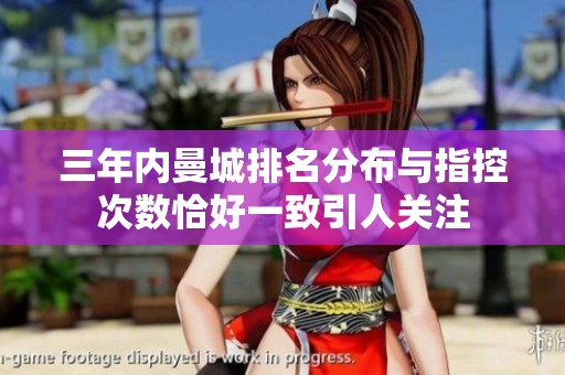 三年内曼城排名分布与指控次数恰好一致引人关注