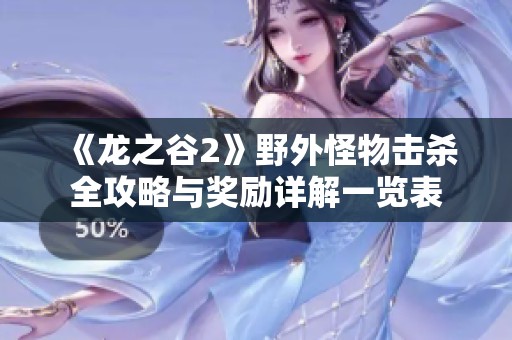 《龙之谷2》野外怪物击杀全攻略与奖励详解一览表