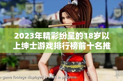 2023年精彩纷呈的18岁以上绅士游戏排行榜前十名推荐