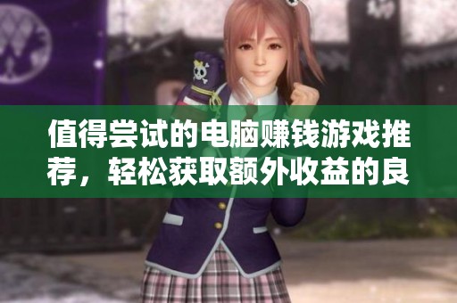 值得尝试的电脑赚钱游戏推荐，轻松获取额外收益的良策