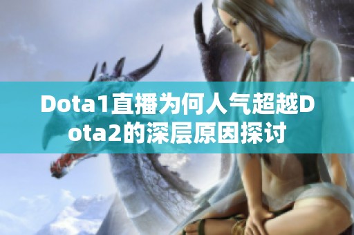 Dota1直播为何人气超越Dota2的深层原因探讨