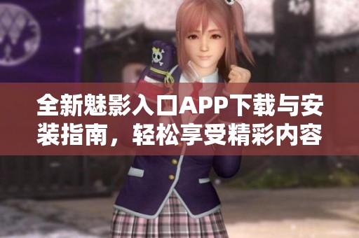 全新魅影入口APP下载与安装指南，轻松享受精彩内容体验