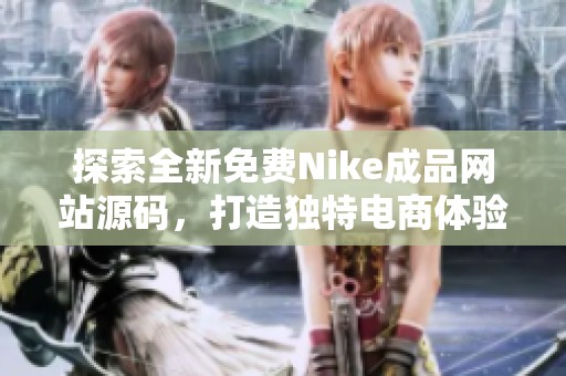 探索全新免费Nike成品网站源码，打造独特电商体验