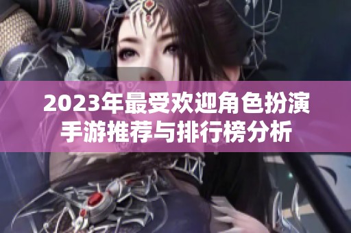 2023年最受欢迎角色扮演手游推荐与排行榜分析