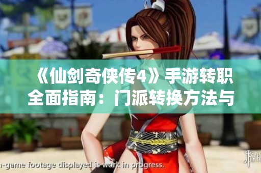《仙剑奇侠传4》手游转职全面指南：门派转换方法与技巧详解