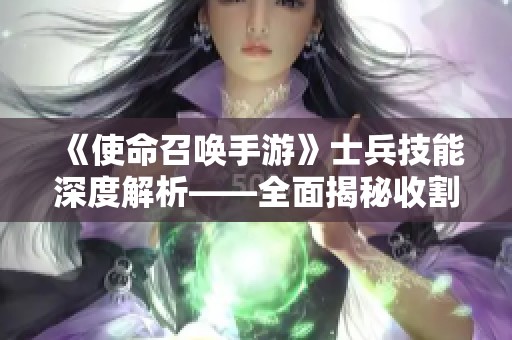 《使命召唤手游》士兵技能深度解析——全面揭秘收割者的致命狙击技巧