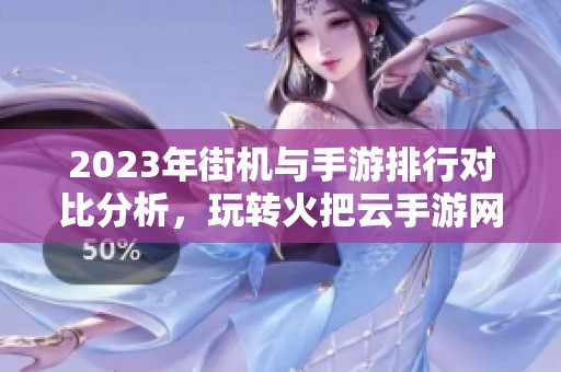 2023年街机与手游排行对比分析，玩转火把云手游网最新推荐