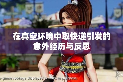 在真空环境中取快递引发的意外经历与反思