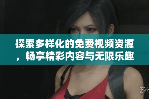 探索多样化的免费视频资源，畅享精彩内容与无限乐趣