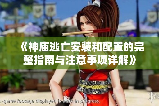 《神庙逃亡安装和配置的完整指南与注意事项详解》