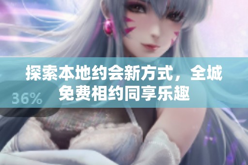 探索本地约会新方式，全城免费相约同享乐趣