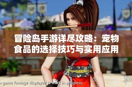 冒险岛手游详尽攻略：宠物食品的选择技巧与实用应用策略分析