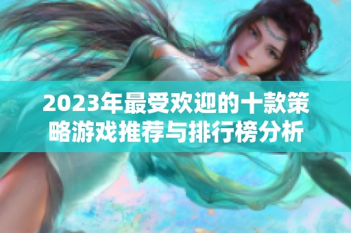 2023年最受欢迎的十款策略游戏推荐与排行榜分析