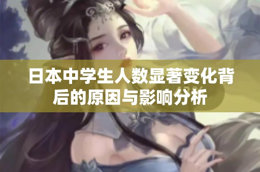 日本中学生人数显著变化背后的原因与影响分析