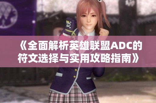 《全面解析英雄联盟ADC的符文选择与实用攻略指南》