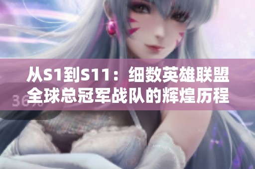 从S1到S11：细数英雄联盟全球总冠军战队的辉煌历程与成就