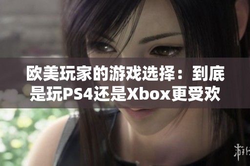 欧美玩家的游戏选择：到底是玩PS4还是Xbox更受欢迎