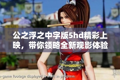 公之浮之中字版5hd精彩上映，带你领略全新观影体验