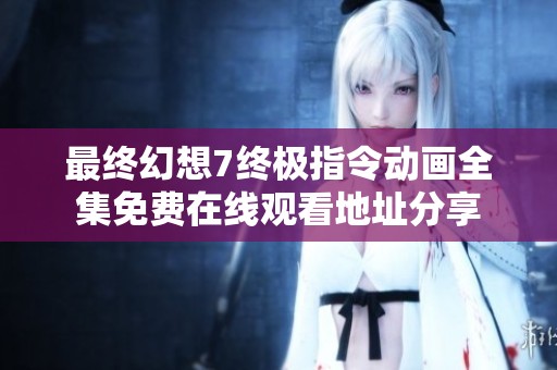 最终幻想7终极指令动画全集免费在线观看地址分享