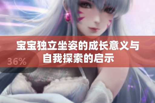 宝宝独立坐姿的成长意义与自我探索的启示