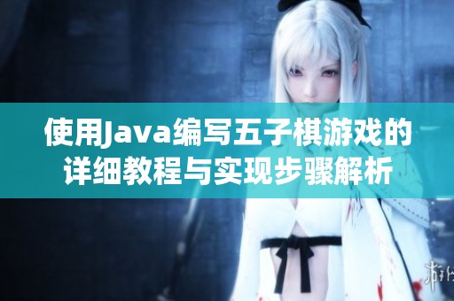 使用Java编写五子棋游戏的详细教程与实现步骤解析