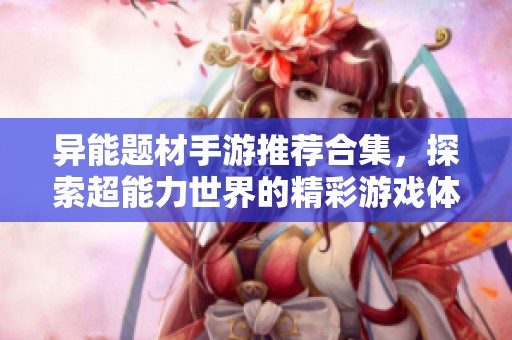 异能题材手游推荐合集，探索超能力世界的精彩游戏体验