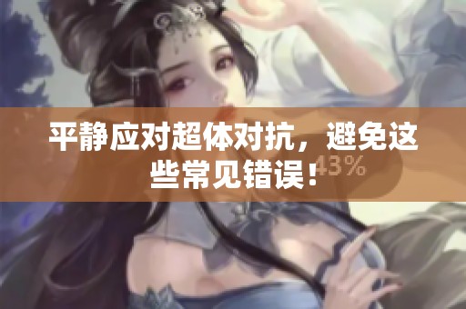 平静应对超体对抗，避免这些常见错误！
