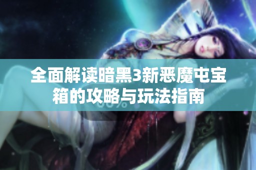 全面解读暗黑3新恶魔屯宝箱的攻略与玩法指南