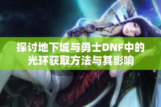 探讨地下城与勇士DNF中的光环获取方法与其影响
