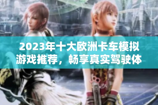2023年十大欧洲卡车模拟游戏推荐，畅享真实驾驶体验