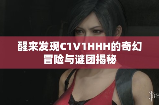 醒来发现C1V1HHH的奇幻冒险与谜团揭秘
