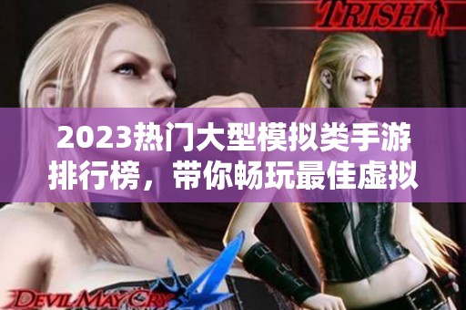2023热门大型模拟类手游排行榜，带你畅玩最佳虚拟世界体验