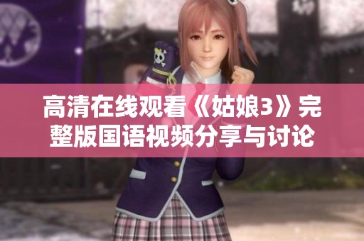 高清在线观看《姑娘3》完整版国语视频分享与讨论